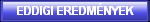 EDDIGI EREDMNYEK