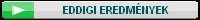 EDDIGI EREDM�NYEK